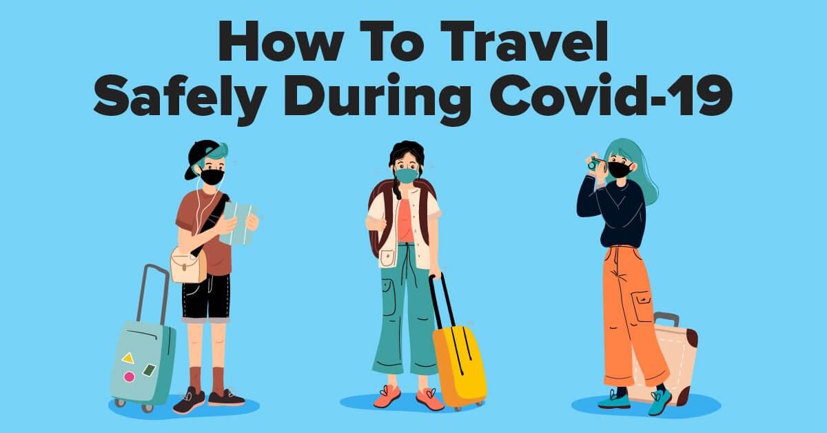 How To Travel Safely During Covid-19 How To Travel Safely During A Pandemic