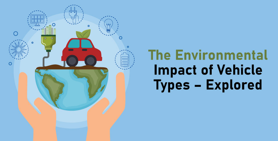 The Environmental Impact of Vehicle Types – Explored The Environmental Impact of Vehicle Types – Explored