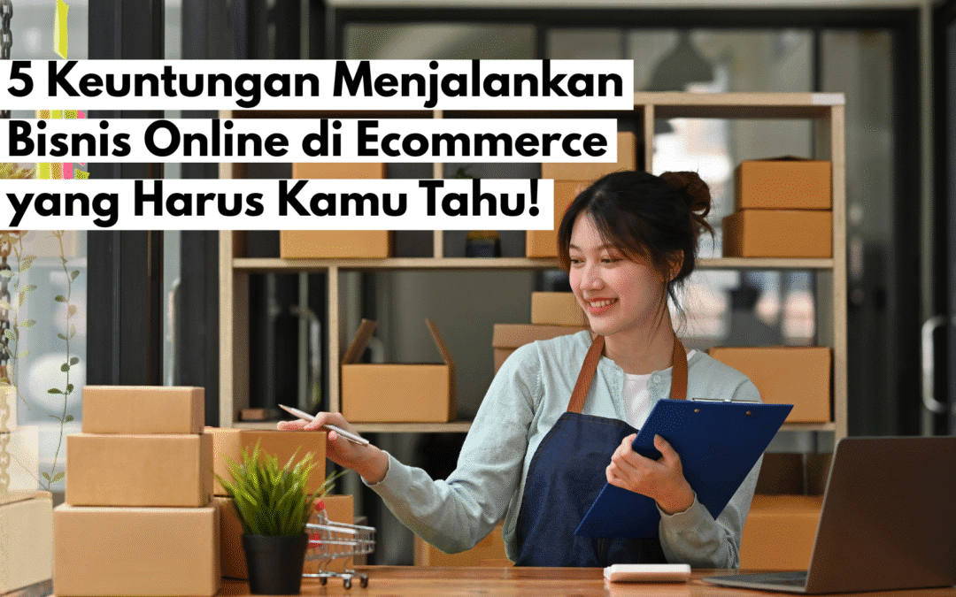 Apa Saja Keuntungan Menggunakan E-Commerce Untuk Bisnis